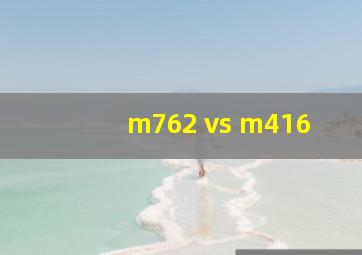 m762 vs m416